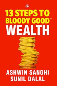 13 Steps to Bloody Good Wealth by Ashwin Sanghi & Sunil Dalal 13 steps to bloody good wealth ashwin sanghi