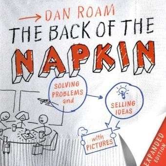 The Back of the Napkin: Solving Problems and Selling Ideas with Pictures by Dan Roam.