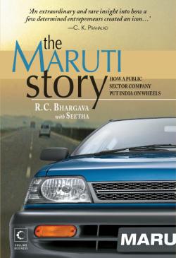 The Maruti Story How A Public Sector Company Put India On Wheels by R C Bhargava & Seetha