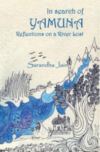 In search of Yamuna Reflections on a River Lost by Sarandha Jain