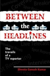 Between the Headlines by Shweta Ganesh Kumar