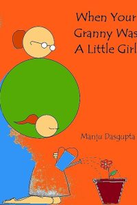 When your Granny was a little Girl by Manju Dasgupta