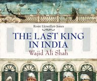 The Last King in India - Wajid Ali Shah by Rosie Llewellyn-Jones