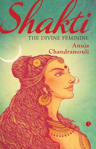 Shakti the divine feminine anuja chandramouli