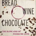 Bread Chocolate Wine the slow loss of foods we Love by Simran Sethi