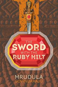 The Sword With The Ruby Hilt by Mrudula Govindaraju