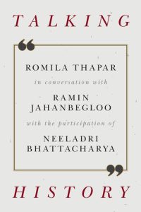 Talking History – Romila Thapar With Ramin Jahanbegloo and Neeladri Bhattacharya