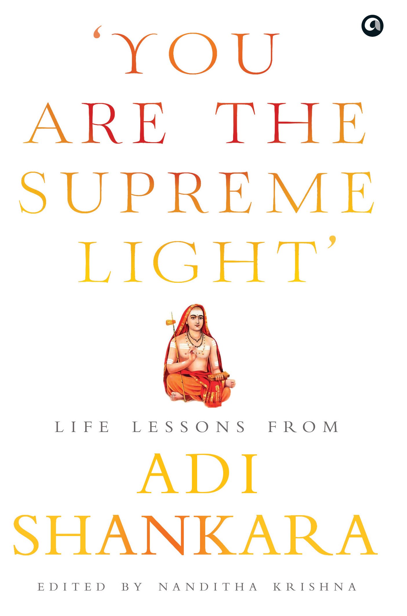 Life Lessons from Adi Shankara – You are the Supreme Light by Nanditha Krishna